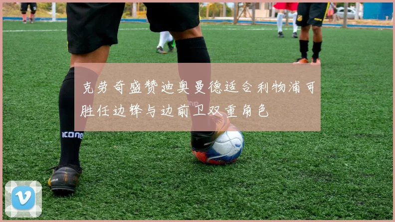 克劳奇盛赞迪奥曼德适合利物浦可胜任边锋与边前卫双重角色