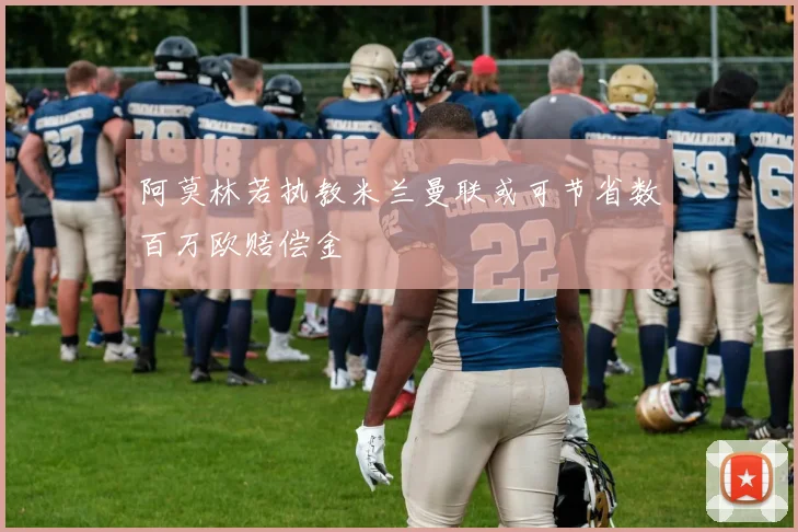阿莫林若执教米兰曼联或可节省数百万欧赔偿金